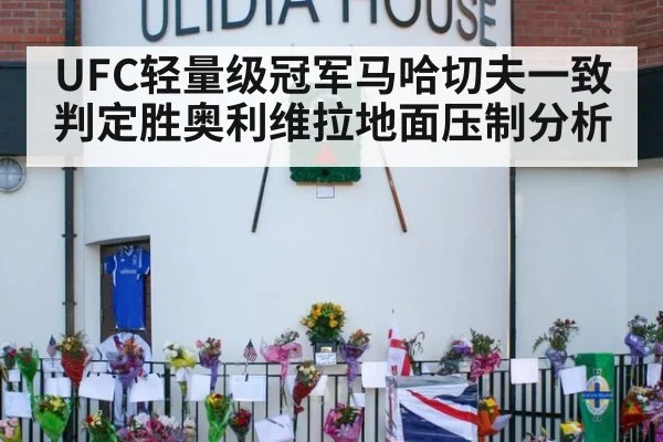 UFC轻量级冠军马哈切夫一致判定胜奥利维拉地面压制分析