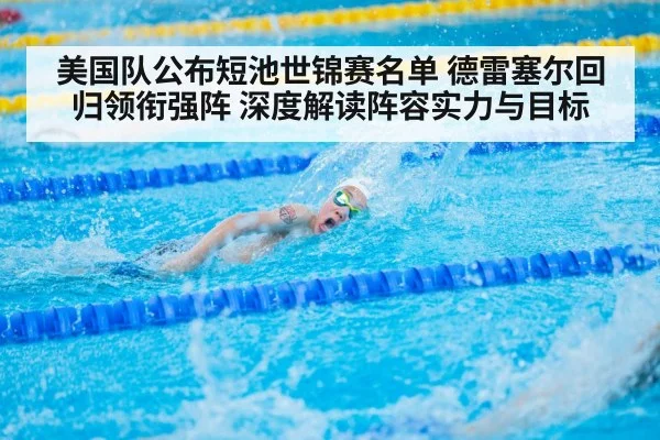 美国队公布短池世锦赛名单 德雷塞尔回归领衔强阵 深度解读阵容实力与目标