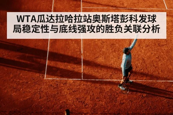 WTA瓜达拉哈拉站奥斯塔彭科发球局稳定性与底线强攻的胜负关联分析