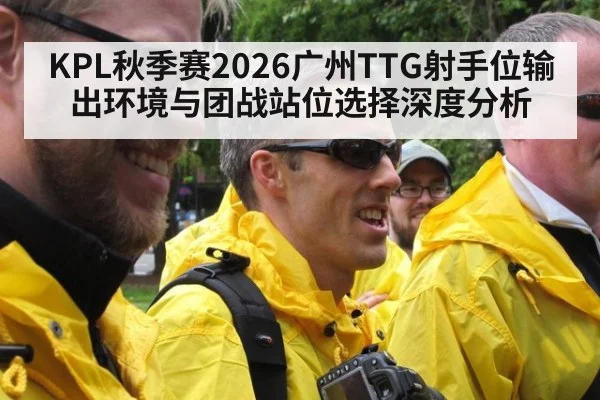 KPL秋季赛2026广州TTG射手位输出环境与团战站位选择深度分析