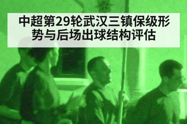 中超第29轮武汉三镇保级形势与后场出球结构评估